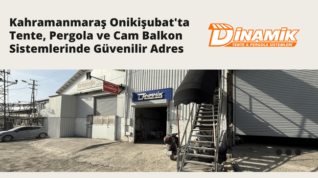 Kahramanmaraş Onikişubat’ta Tente, Pergola ve Cam Balkon Sistemlerinde Güvenilir Adres: Dinamik Tente