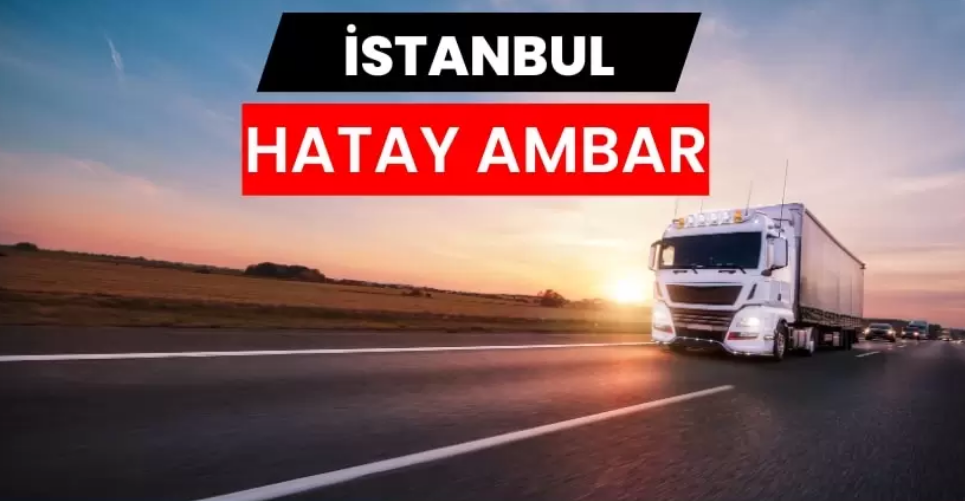 İstanbul Hatay Ambarı Hizmetlerinde Hız ve Güven Dengesi