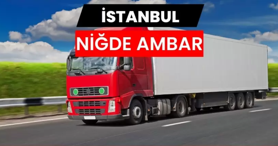 İstanbul Niğde Ambarı Hizmetlerinde Hızlı Organizasyonun Önemi